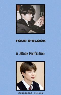 Four o'clock || A JiKook Fanfiction