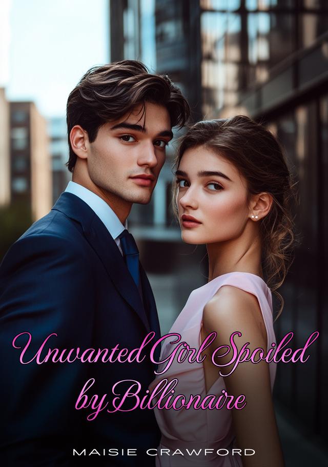 Unwanted Girl Spoiled By Billionaire