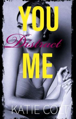 You Distract Me