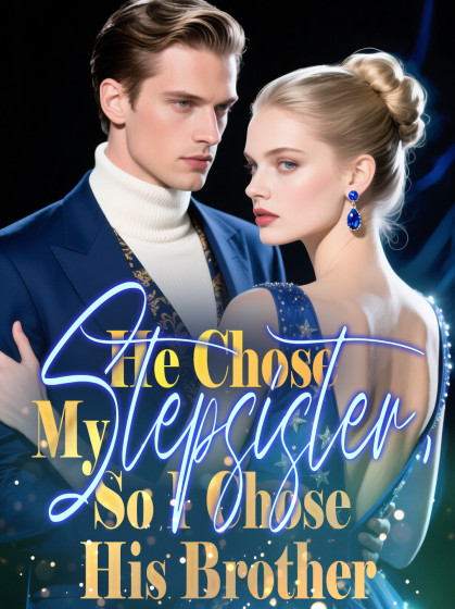 He Chose My Stepsister, So I Chose His Brother