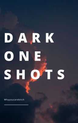 DARK ONE SHOTS | 18+