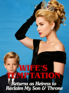 Wife's Temptation: Returns as Heiress to Reclaim My Son & Throne