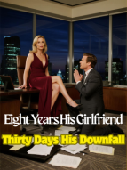Eight Years His Girlfriend, Thirty Days His Downfall