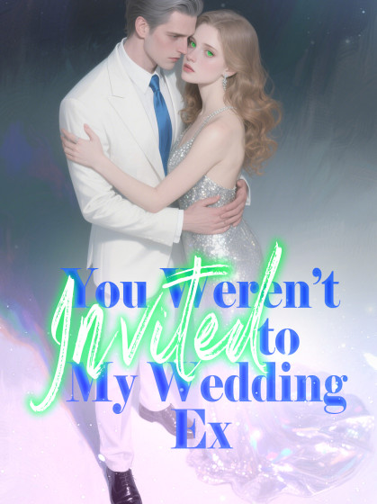 You Weren’t Invited to My Wedding, Ex!
